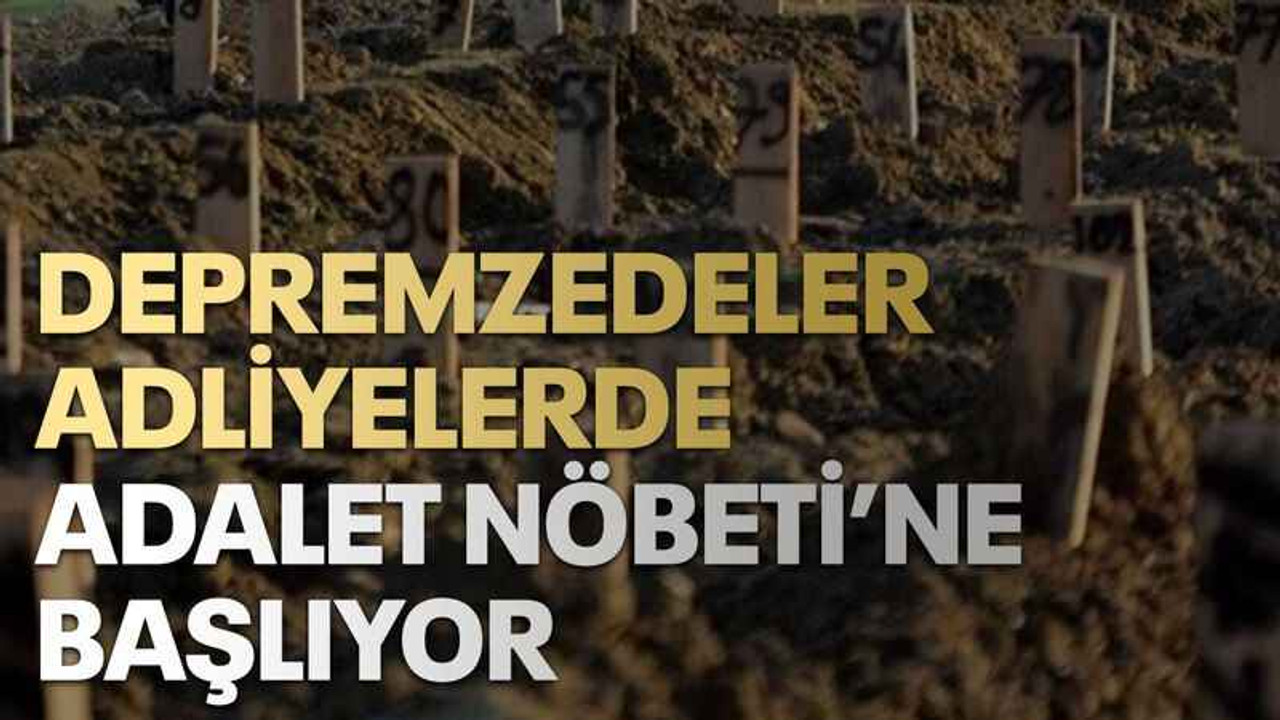Depremzedeler adliyelerde Adalet Nöbeti’ne başlıyor